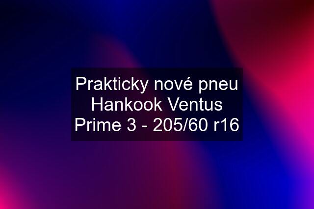 Prakticky nové pneu Hankook Ventus Prime 3 - 205/60 r16