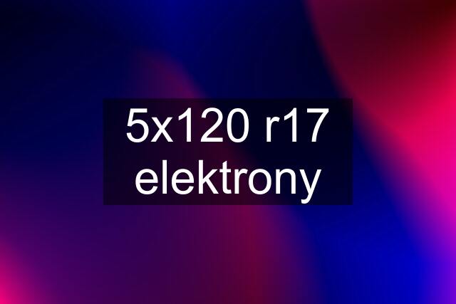 5x120 r17 elektrony