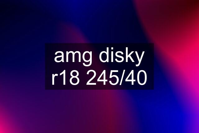 amg disky r18 245/40