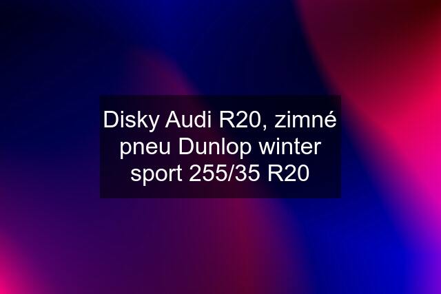 Disky Audi R20, zimné pneu Dunlop winter sport 255/35 R20