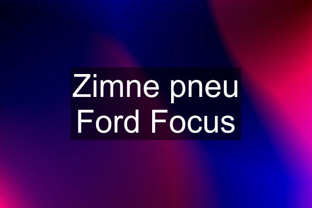 Zimne pneu Ford Focus