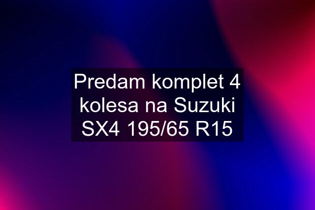 Predam komplet 4 kolesa na Suzuki SX4 195/65 R15