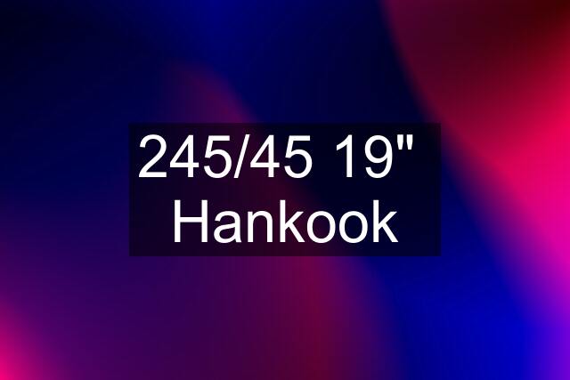 245/45 19"  Hankook