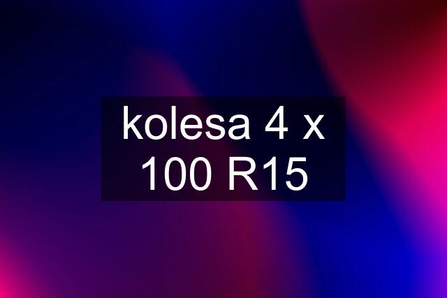 kolesa 4 x 100 R15