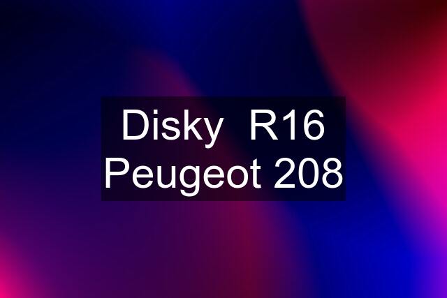 Disky  R16 Peugeot 208