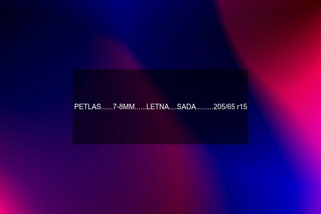 PETLAS......7-8MM......LETNA....SADA.........205/65 r15