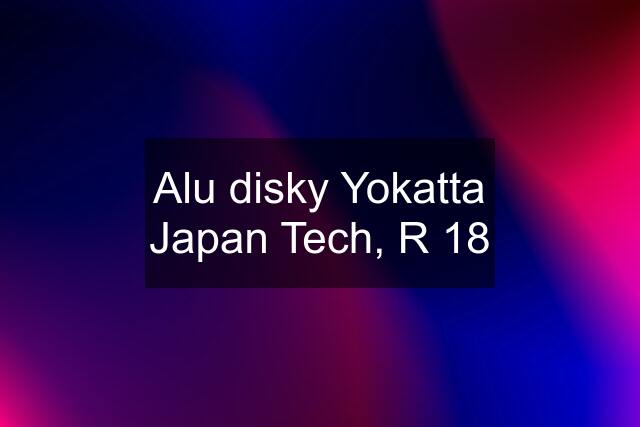 Alu disky Yokatta Japan Tech, R 18