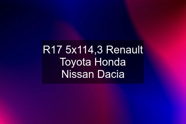 R17 5x114,3 Renault Toyota Honda Nissan Dacia