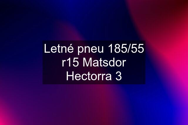 Letné pneu 185/55 r15 Matsdor Hectorra 3