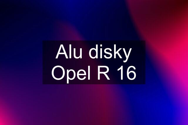 Alu disky Opel R 16