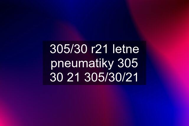 305/30 r21 letne pneumatiky 305 30 21 305/30/21