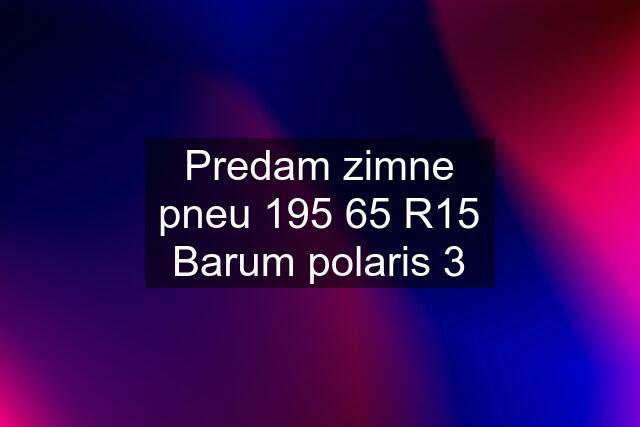 Predam zimne pneu 195 65 R15 Barum polaris 3