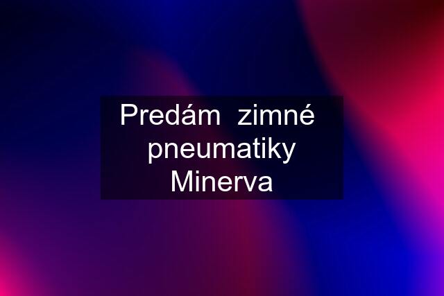 Predám  zimné  pneumatiky Minerva