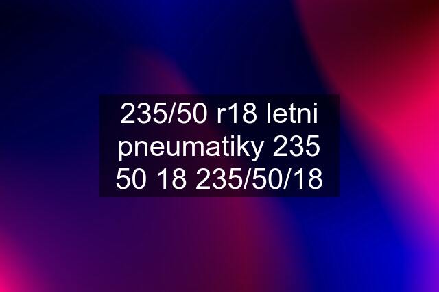 235/50 r18 letni pneumatiky 235 50 18 235/50/18