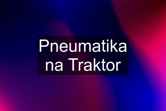 Pneumatika na Traktor