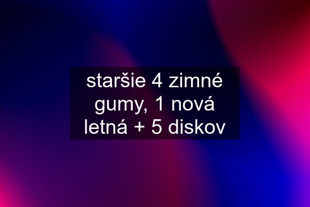 staršie 4 zimné gumy, 1 nová letná + 5 diskov