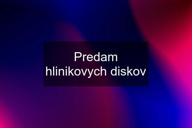 Predam hlinikovych diskov