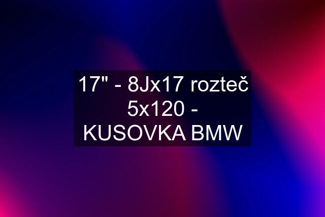 17" - 8Jx17 rozteč 5x120 - KUSOVKA BMW