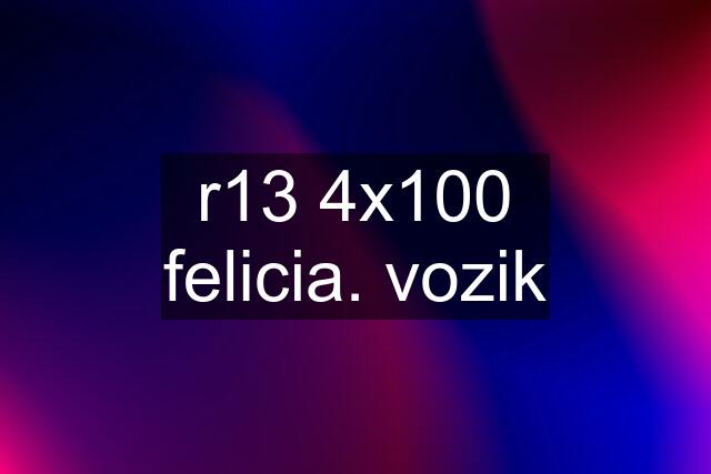 r13 4x100 felicia. vozik