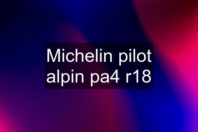 Michelin pilot alpin pa4 r18