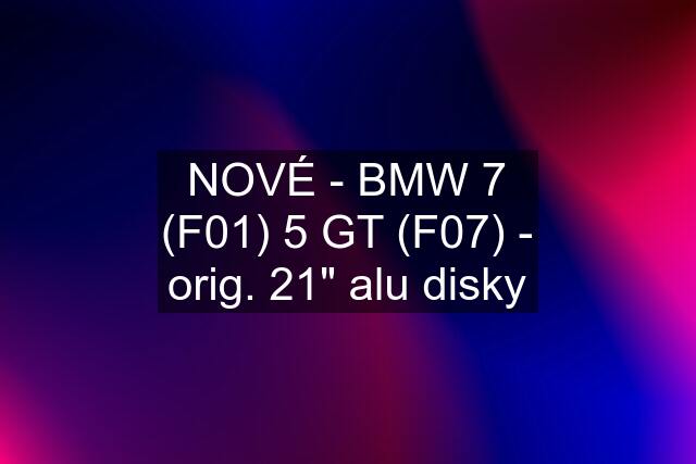 NOVÉ - BMW 7 (F01) 5 GT (F07) - orig. 21" alu disky