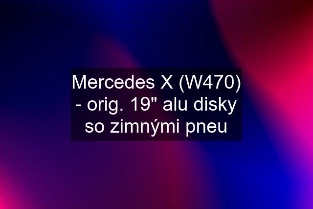 Mercedes X (W470) - orig. 19" alu disky so zimnými pneu