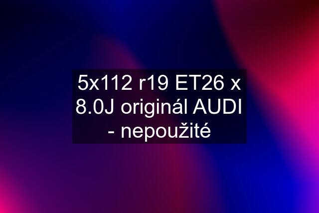 5x112 r19 ET26 x 8.0J originál AUDI - nepoužité