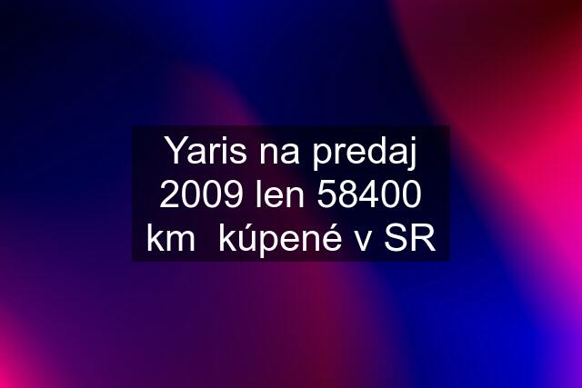 Yaris na predaj 2009 len 58400 km  kúpené v SR