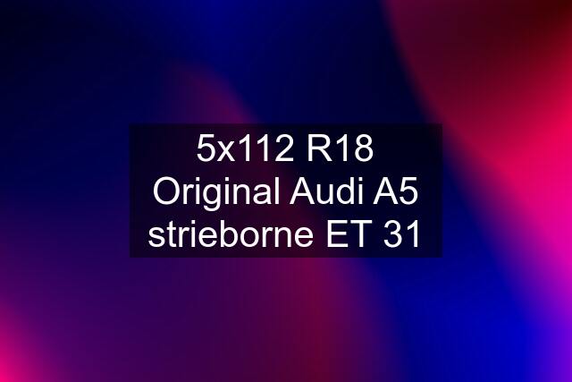 5x112 R18 Original Audi A5 strieborne ET 31