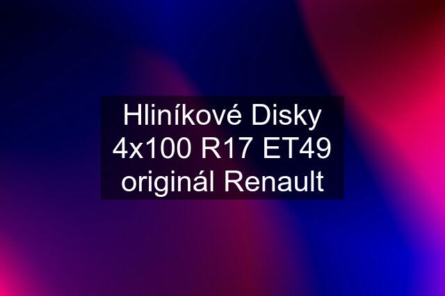 Hliníkové Disky 4x100 R17 ET49 originál Renault