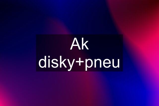 Ak disky+pneu