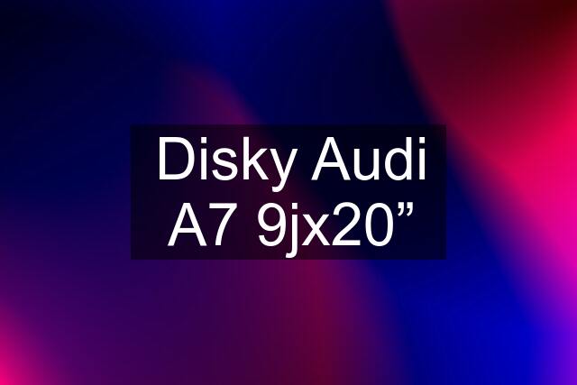 Disky Audi A7 9jx20”