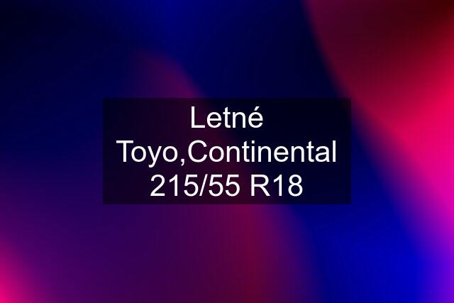 Letné Toyo,Continental 215/55 R18