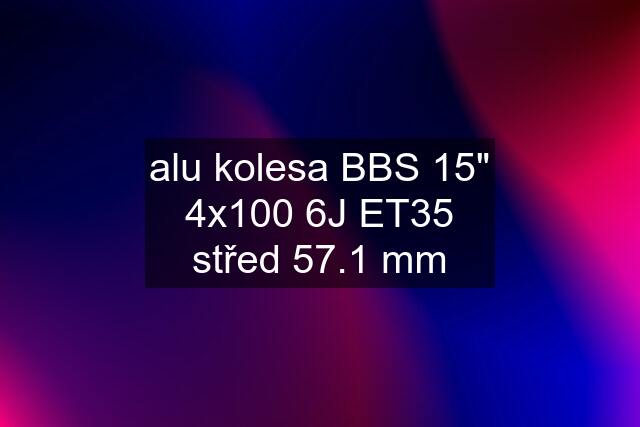 alu kolesa BBS 15" 4x100 6J ET35 střed 57.1 mm