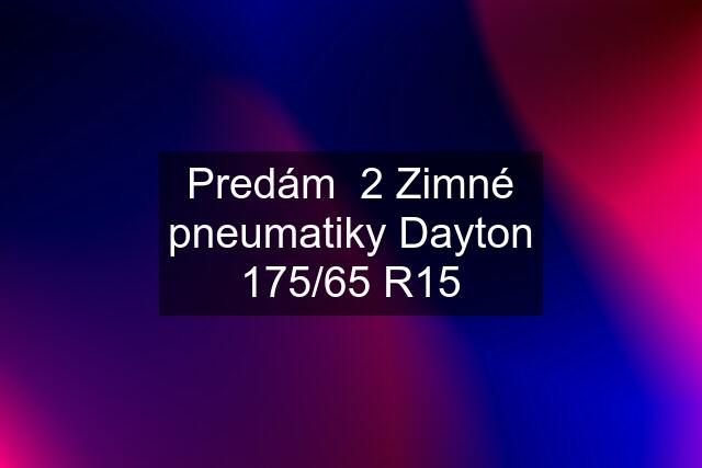 Predám  2 Zimné pneumatiky Dayton 175/65 R15