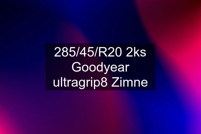 285/45/R20 2ks Goodyear ultragrip8 Zimne