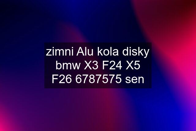 zimni Alu kola disky bmw X3 F24 X5 F26 6787575 sen