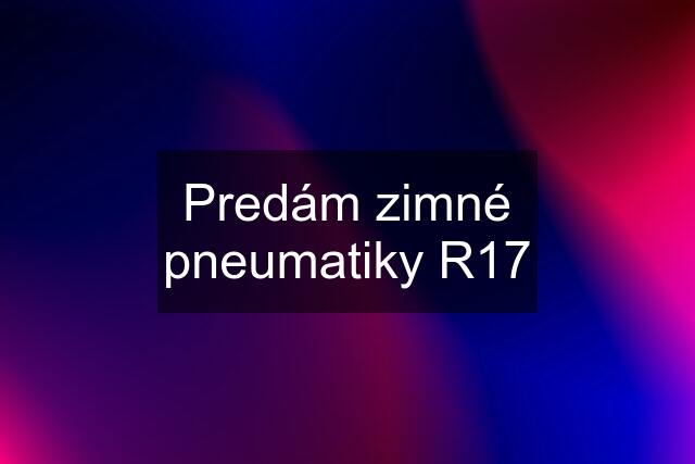 Predám zimné pneumatiky R17