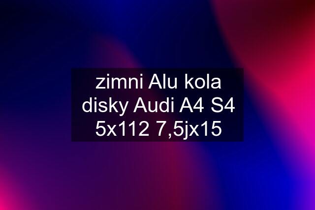 zimni Alu kola disky Audi A4 S4 5x112 7,5jx15