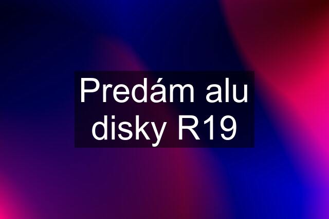 Predám alu disky R19