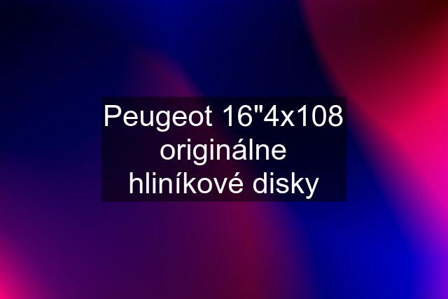 Peugeot 16"4x108 originálne hliníkové disky