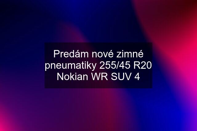 Predám nové zimné pneumatiky 255/45 R20 Nokian WR SUV 4