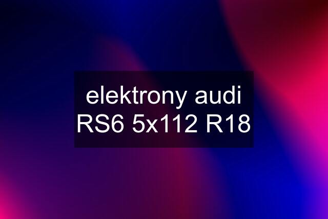 elektrony audi RS6 5x112 R18