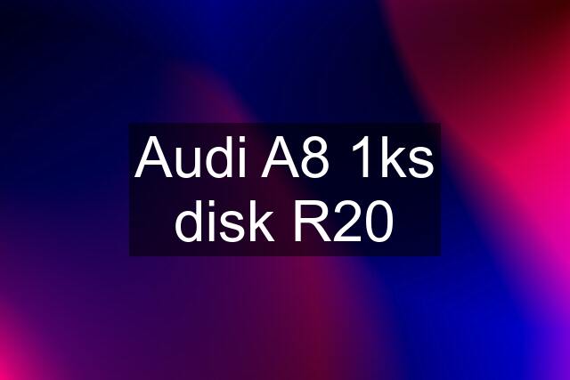 Audi A8 1ks disk R20