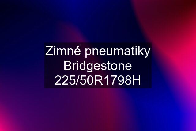 Zimné pneumatiky Bridgestone 225/50R1798H