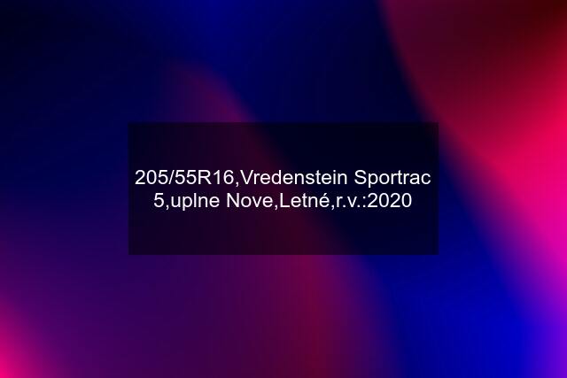 205/55R16,Vredenstein Sportrac 5,uplne Nove,Letné,r.v.:2020