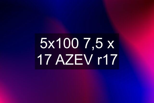 5x100 7,5 x 17 AZEV r17