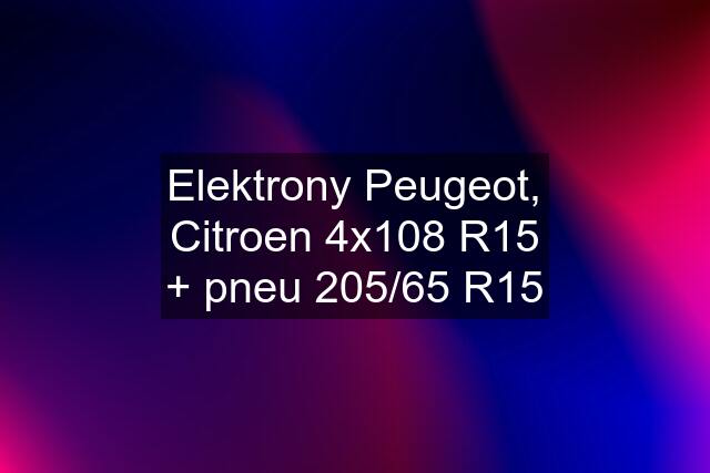 Elektrony Peugeot, Citroen 4x108 R15 + pneu 205/65 R15