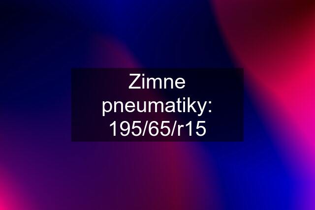 Zimne pneumatiky: 195/65/r15