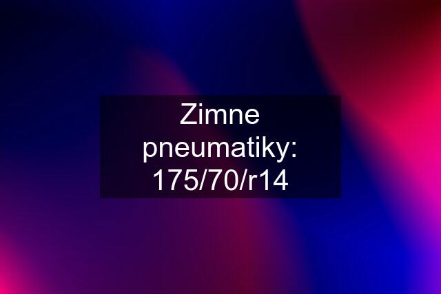 Zimne pneumatiky: 175/70/r14